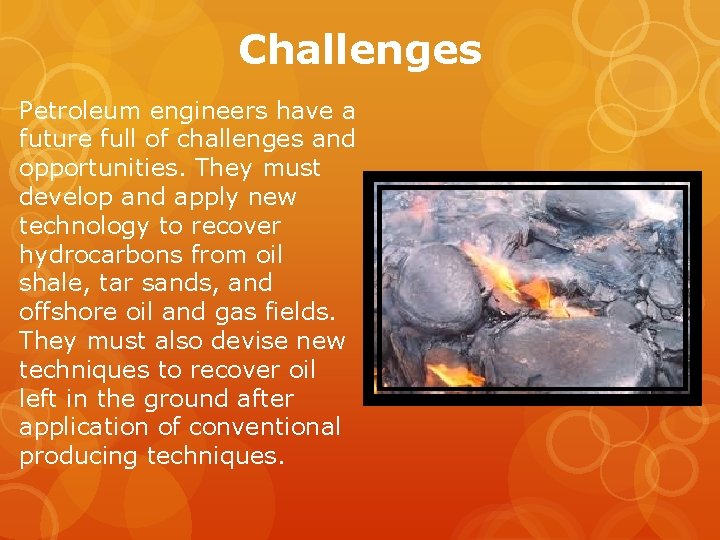 Challenges Petroleum engineers have a future full of challenges and opportunities. They must develop