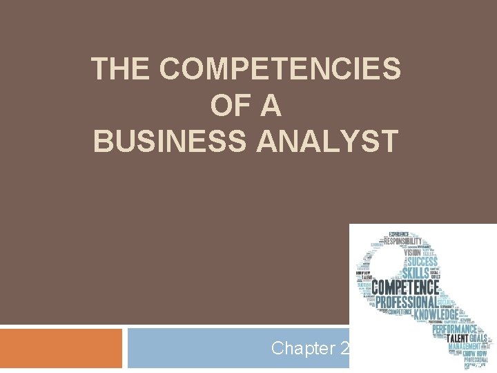 THE COMPETENCIES OF A BUSINESS ANALYST Chapter 2 