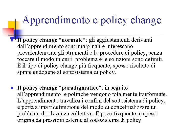 Apprendimento e policy change n n Il policy change “normale”: gli aggiustamenti derivanti dall’apprendimento