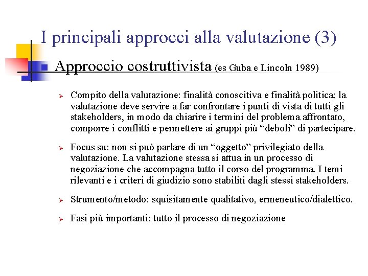 I principali approcci alla valutazione (3) n Approccio costruttivista (es Guba e Lincoln 1989)