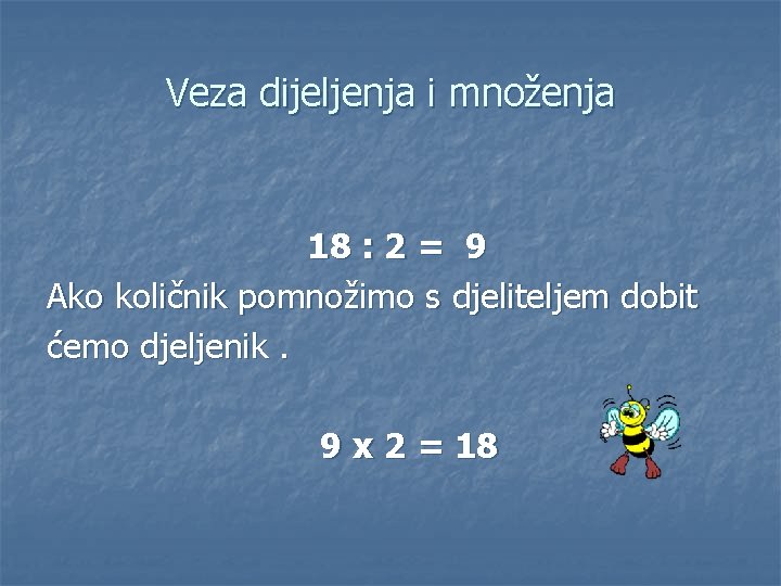 Veza dijeljenja i množenja 18 : 2 = 9 Ako količnik pomnožimo s djeliteljem