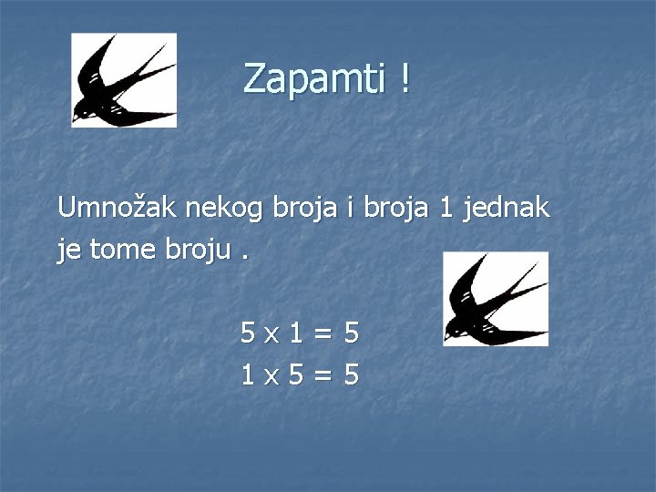 Zapamti ! Umnožak nekog broja i broja 1 jednak je tome broju. 5 x