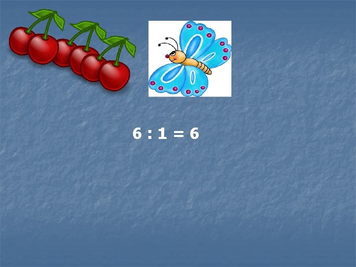 6: 1=6 