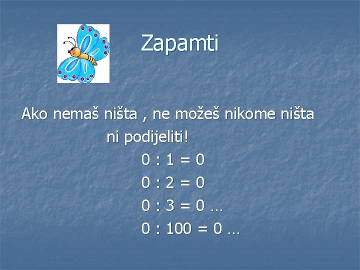 Zapamti Ako nemaš ništa , ne možeš nikome ništa ni podijeliti! 0: 1=0 0: