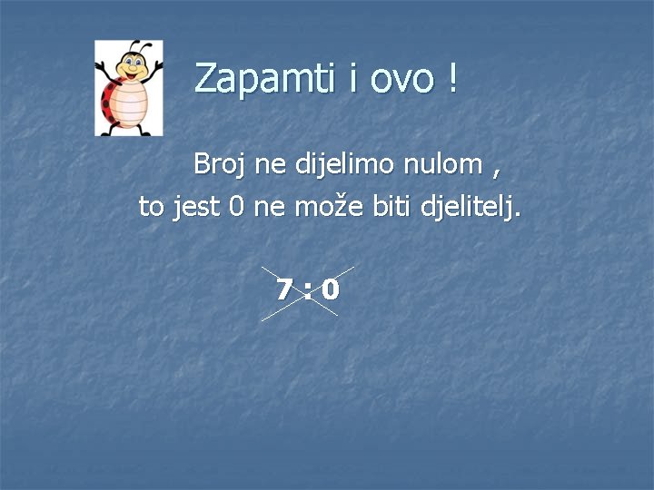 Zapamti i ovo ! Broj ne dijelimo nulom , to jest 0 ne može