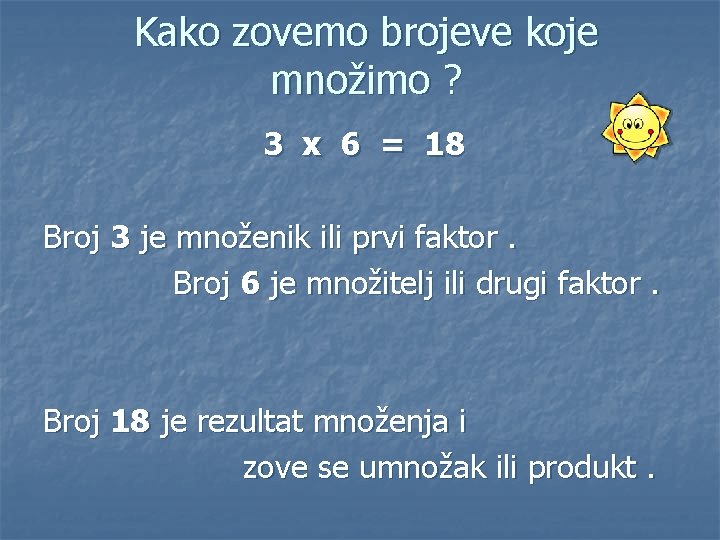 Kako zovemo brojeve koje množimo ? 3 x 6 = 18 Broj 3 je