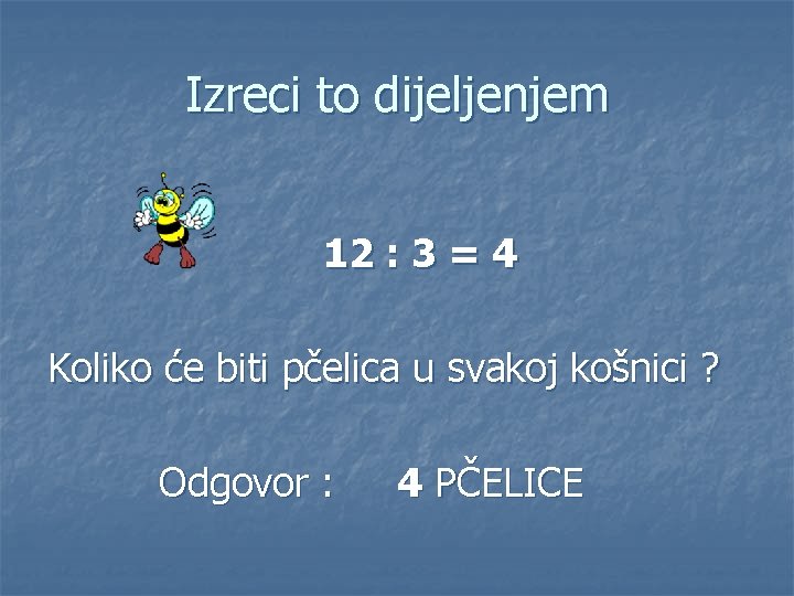 Izreci to dijeljenjem 12 : 3 = 4 Koliko će biti pčelica u svakoj