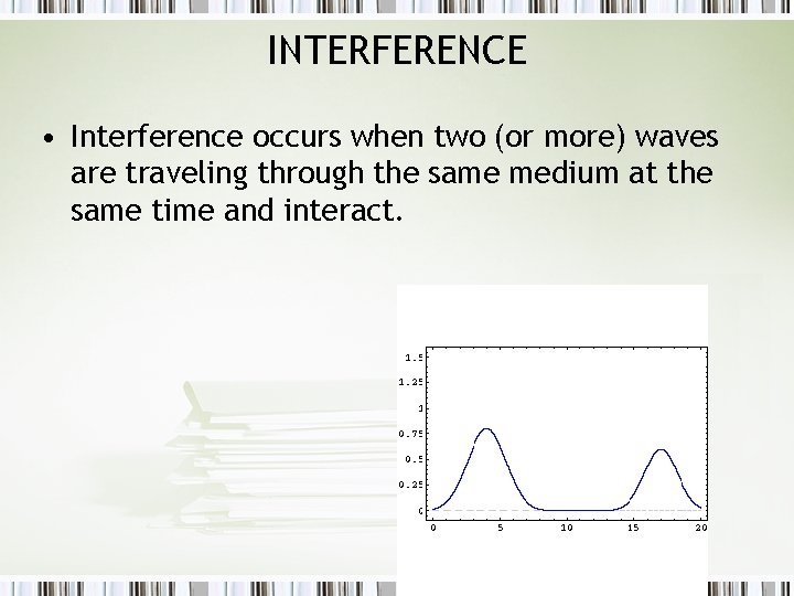 INTERFERENCE • Interference occurs when two (or more) waves are traveling through the same