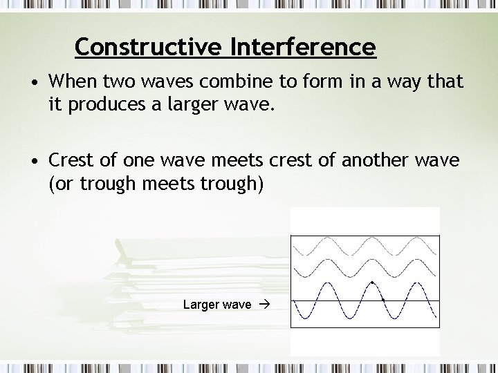 Constructive Interference • When two waves combine to form in a way that it