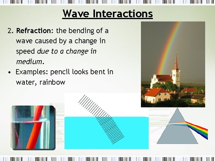 Wave Interactions 2. Refraction: the bending of a wave caused by a change in