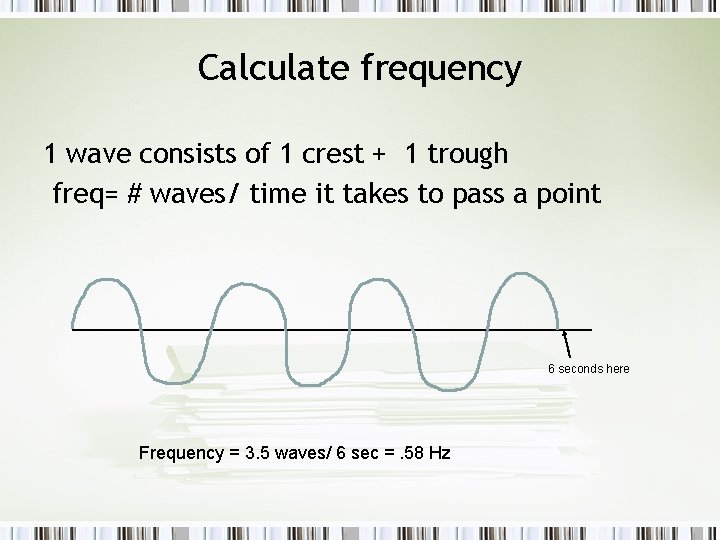 Calculate frequency 1 wave consists of 1 crest + 1 trough freq= # waves/