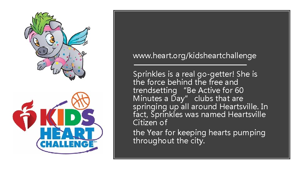 www. heart. org/kidsheartchallenge Sprinkles is a real go-getter! She is the force behind the
