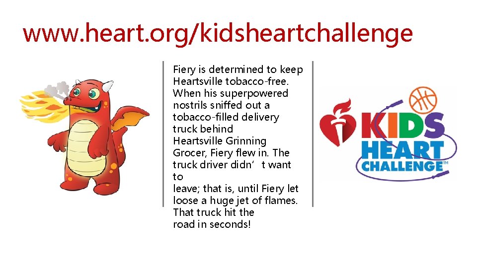 www. heart. org/kidsheartchallenge Fiery is determined to keep Heartsville tobacco-free. When his superpowered nostrils