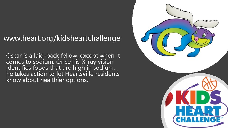 www. heart. org/kidsheartchallenge Oscar is a laid-back fellow, except when it comes to sodium.