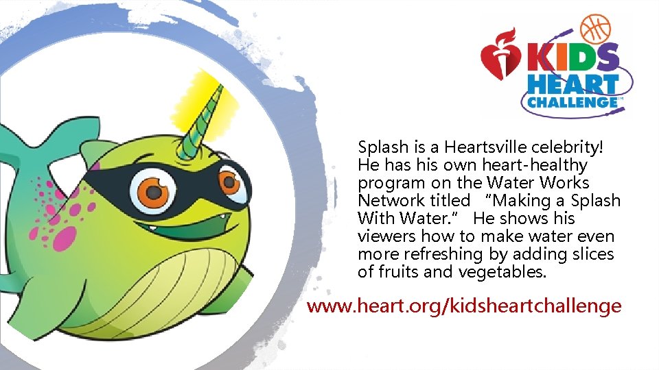 Splash is a Heartsville celebrity! He has his own heart-healthy program on the Water