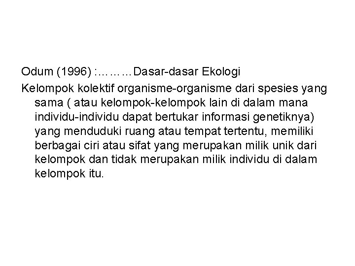 Odum (1996) : ………Dasar-dasar Ekologi Kelompok kolektif organisme-organisme dari spesies yang sama ( atau