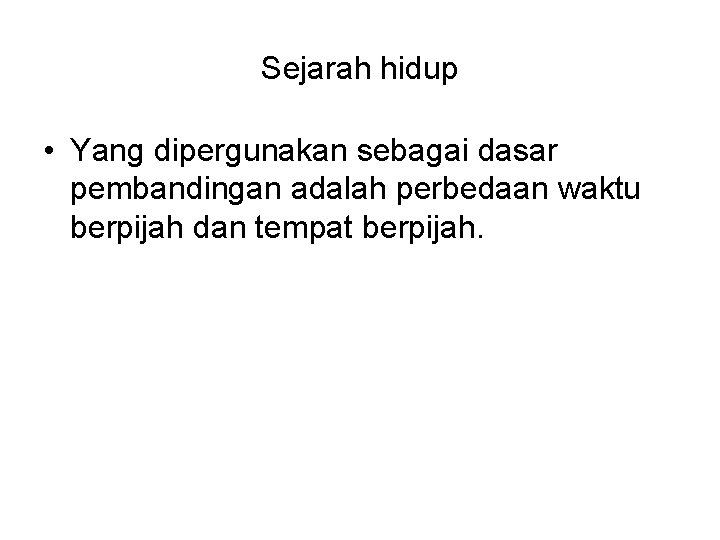 Sejarah hidup • Yang dipergunakan sebagai dasar pembandingan adalah perbedaan waktu berpijah dan tempat