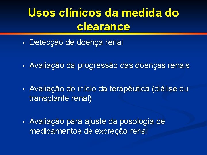 Usos clínicos da medida do clearance • Detecção de doença renal • Avaliação da