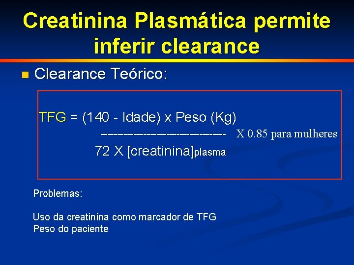 Creatinina Plasmática permite inferir clearance n Clearance Teórico: TFG = (140 - Idade) x