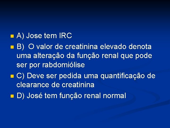 A) Jose tem IRC n B) O valor de creatinina elevado denota uma alteração