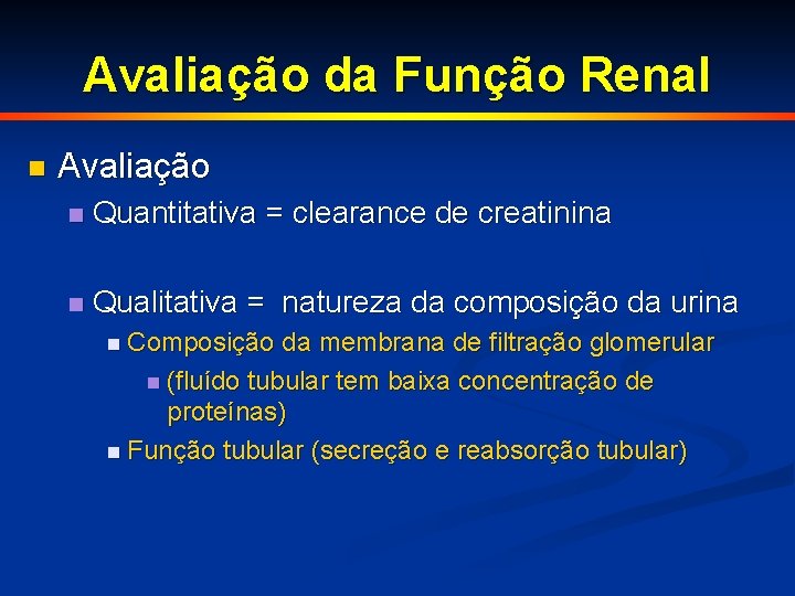 Avaliação da Função Renal n Avaliação n Quantitativa = clearance de creatinina n Qualitativa