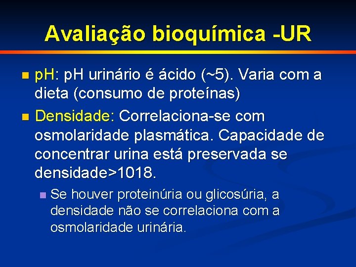 Avaliação bioquímica -UR p. H: p. H urinário é ácido (~5). Varia com a