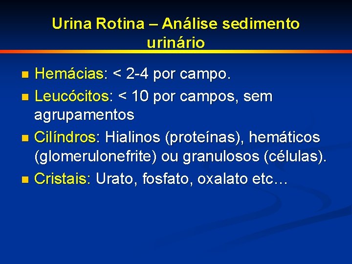 Urina Rotina – Análise sedimento urinário Hemácias: < 2 -4 por campo. n Leucócitos: