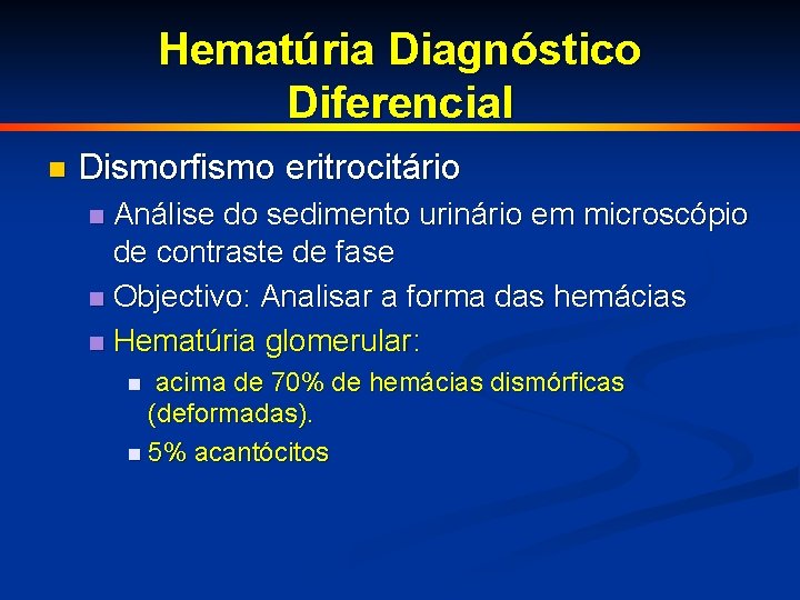 Hematúria Diagnóstico Diferencial n Dismorfismo eritrocitário Análise do sedimento urinário em microscópio de contraste