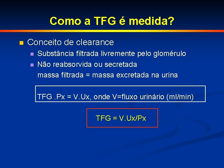Como a TFG é medida? n Conceito de clearance n n Substância filtrada livremente