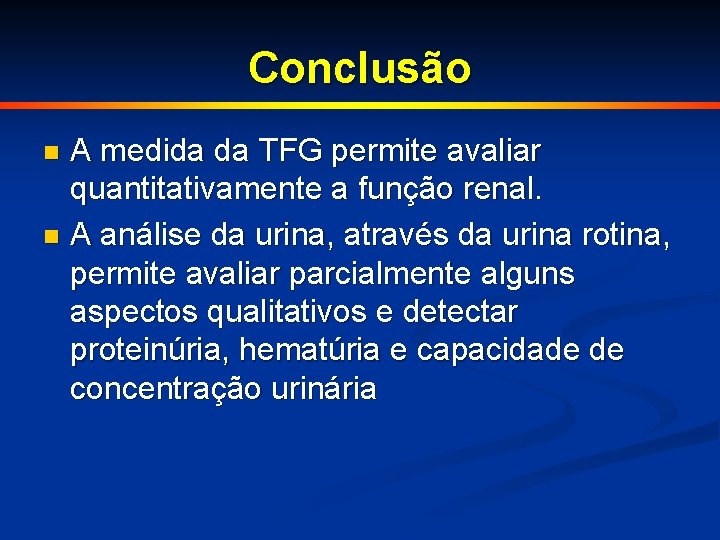 Conclusão A medida da TFG permite avaliar quantitativamente a função renal. n A análise