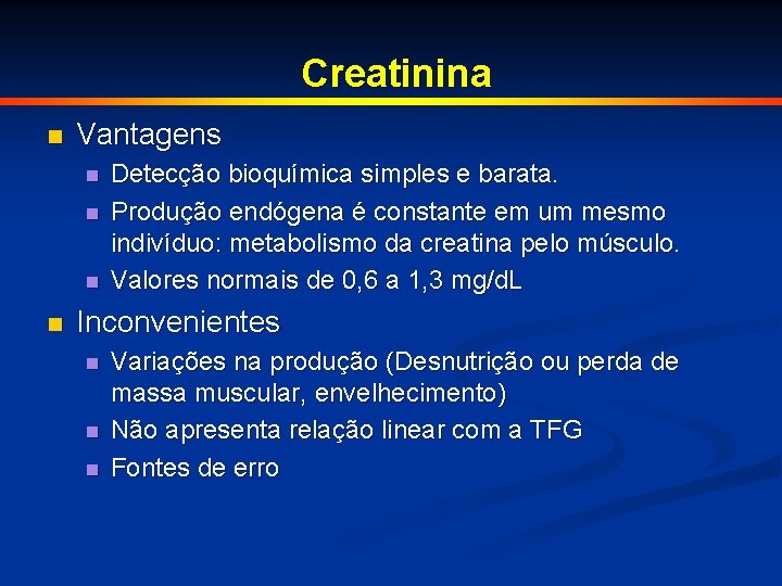 Creatinina n Vantagens n n Detecção bioquímica simples e barata. Produção endógena é constante