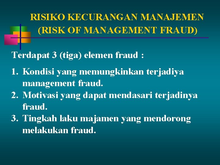 RISIKO KECURANGAN MANAJEMEN (RISK OF MANAGEMENT FRAUD) Terdapat 3 (tiga) elemen fraud : 1.