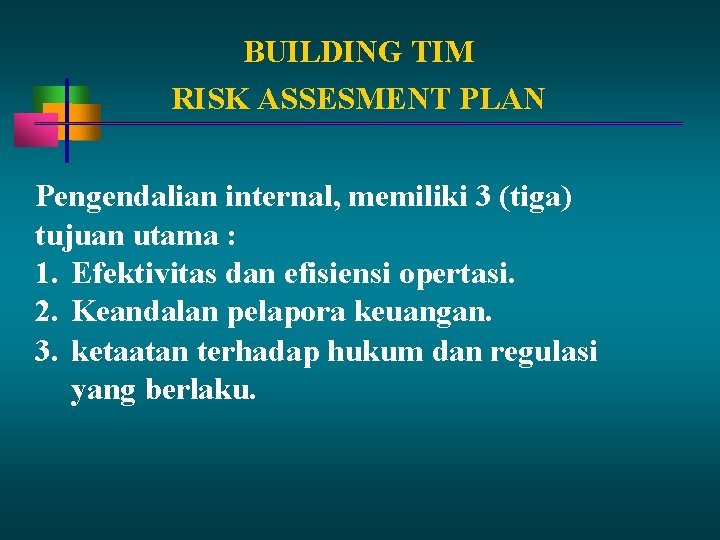 BUILDING TIM RISK ASSESMENT PLAN Pengendalian internal, memiliki 3 (tiga) tujuan utama : 1.