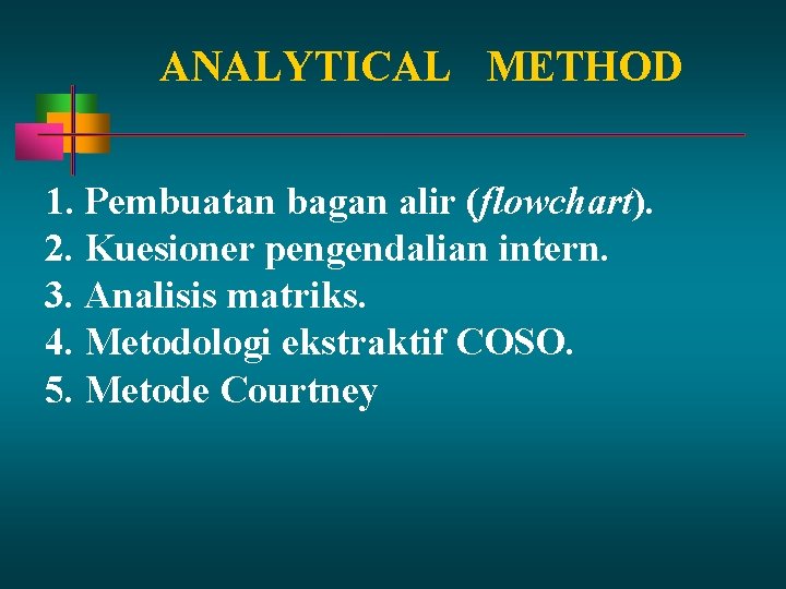 ANALYTICAL METHOD 1. Pembuatan bagan alir (flowchart). 2. Kuesioner pengendalian intern. 3. Analisis matriks.