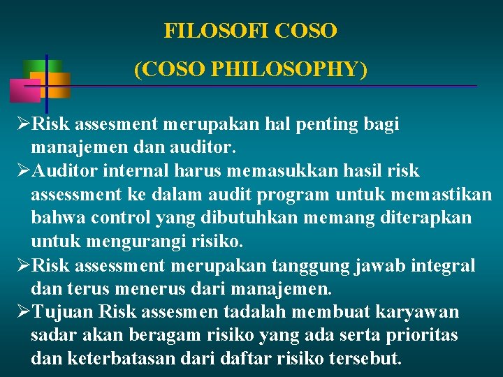 FILOSOFI COSO (COSO PHILOSOPHY) Risk assesment merupakan hal penting bagi manajemen dan auditor. Auditor