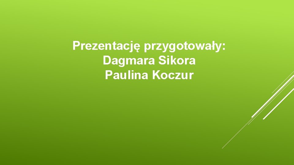 Prezentację przygotowały: Dagmara Sikora Paulina Koczur 