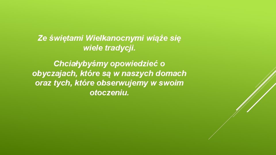 Ze świętami Wielkanocnymi wiąże się wiele tradycji. Chciałybyśmy opowiedzieć o obyczajach, które są w