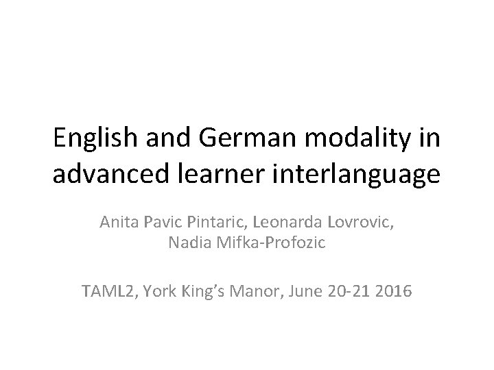 English and German modality in advanced learner interlanguage Anita Pavic Pintaric, Leonarda Lovrovic, Nadia