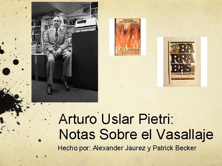 Arturo Uslar Pietri: Notas Sobre el Vasallaje Hecho por: Alexander Jaurez y Patrick Becker