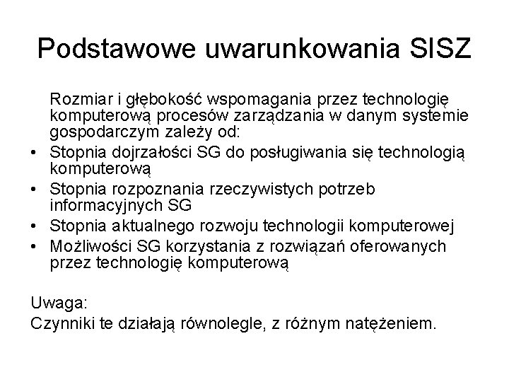 Podstawowe uwarunkowania SISZ • • Rozmiar i głębokość wspomagania przez technologię komputerową procesów zarządzania