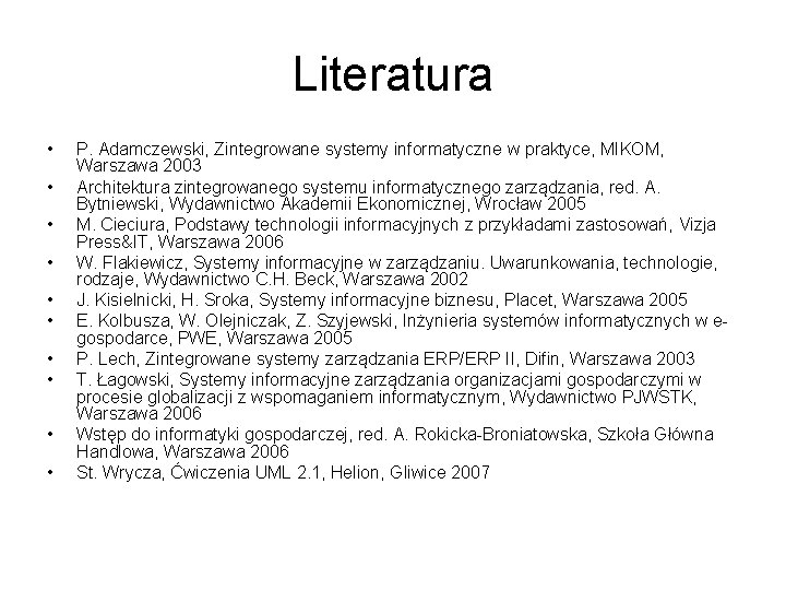Literatura • • • P. Adamczewski, Zintegrowane systemy informatyczne w praktyce, MIKOM, Warszawa 2003