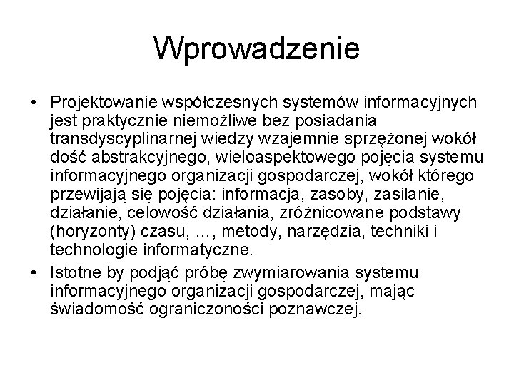Wprowadzenie • Projektowanie współczesnych systemów informacyjnych jest praktycznie niemożliwe bez posiadania transdyscyplinarnej wiedzy wzajemnie