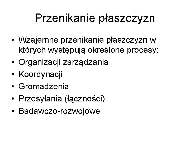 Przenikanie płaszczyzn • Wzajemne przenikanie płaszczyzn w których występują określone procesy: • Organizacji zarządzania