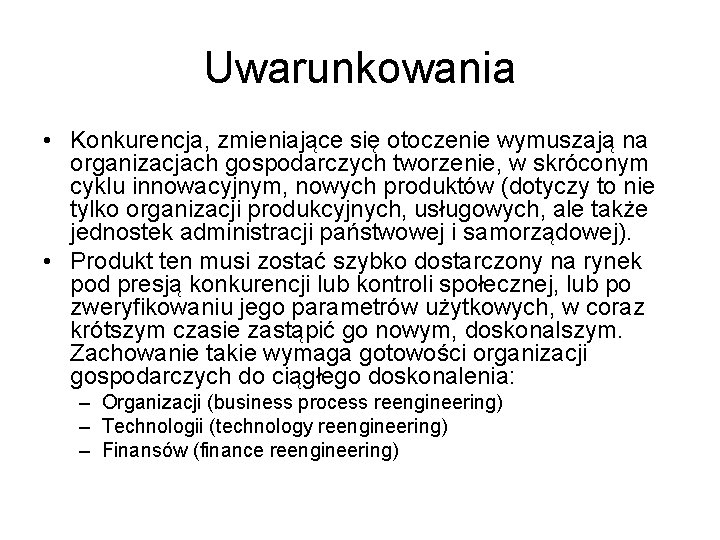 Uwarunkowania • Konkurencja, zmieniające się otoczenie wymuszają na organizacjach gospodarczych tworzenie, w skróconym cyklu