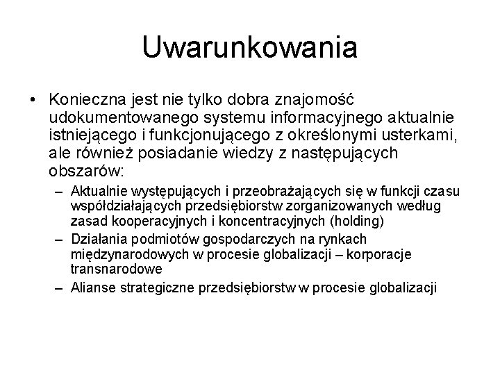 Uwarunkowania • Konieczna jest nie tylko dobra znajomość udokumentowanego systemu informacyjnego aktualnie istniejącego i