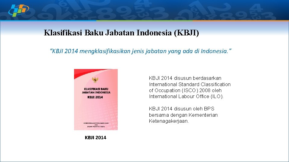 Klasifikasi Baku Jabatan Indonesia (KBJI) “KBJI 2014 mengklasifikasikan jenis jabatan yang ada di Indonesia.