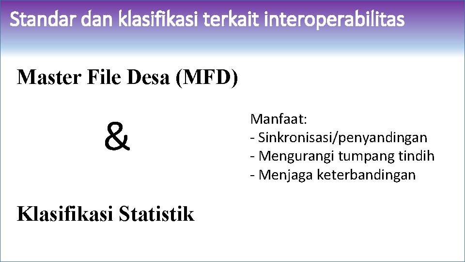 Standar dan klasifikasi terkait interoperabilitas Master File Desa (MFD) & Klasifikasi Statistik Manfaat: -