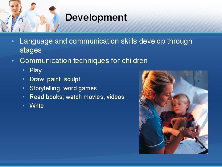 Development • Language and communication skills develop through stages • Communication techniques for children Development • Language and communication skills develop through stages • Communication techniques for children