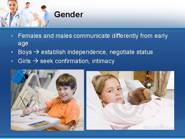 Gender • Females and males communicate differently from early age • Boys establish independence,