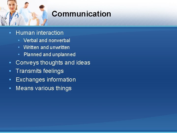 Communication • Human interaction • Verbal and nonverbal • Written and unwritten • Planned